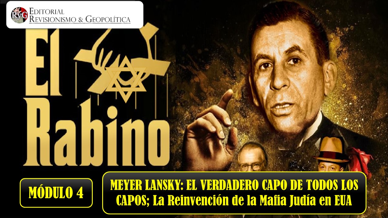 MÓDULO 4: LA KOSHER NOSTRA: MEYER LANSKY; EL VERDADERO CAPO DE TODOS LOS CAPOS; La Reinvención de la Mafia Judía en EUA