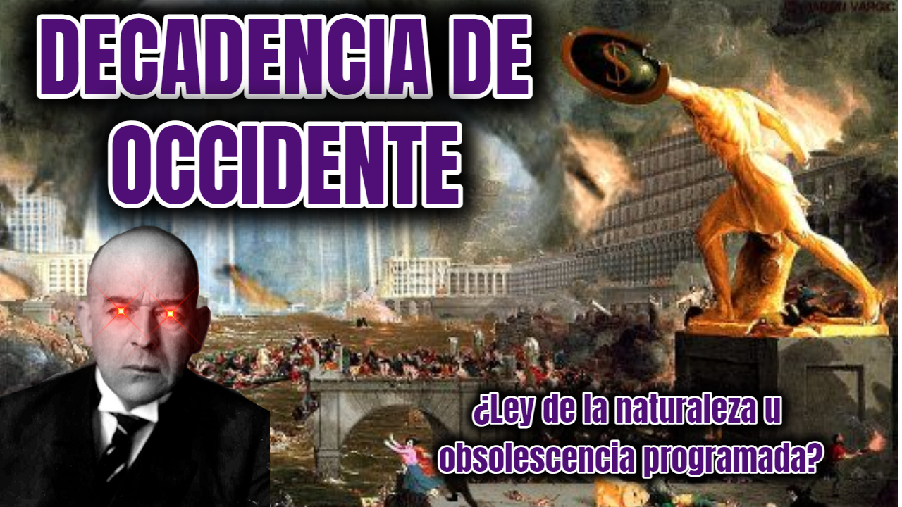 DECADENCIA DE OCCIDENTE: ¿Ley de la naturaleza u obsolescencia programada?