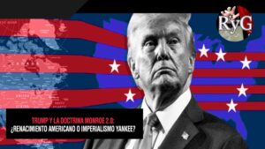 TRUMP Y LA DOCTRINA MONROE 2.0; ¿Renacimiento Americano o Imperialismo Yankee?