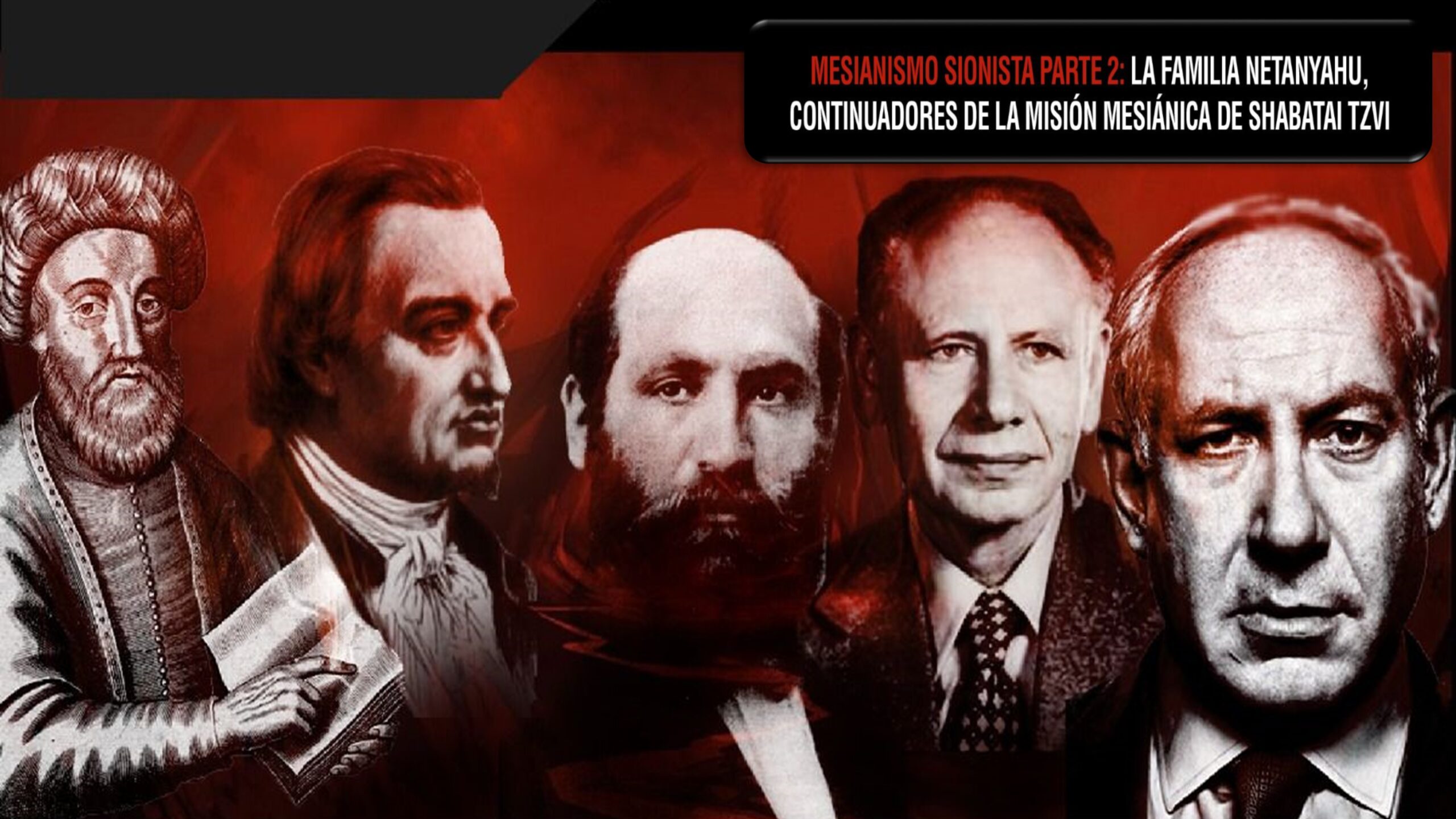 MESIANISMO SIONISTA PARTE 2; La Familia Netanyahu, Continuadores de la Misión Mesiánica de Shabatai Tsvi
