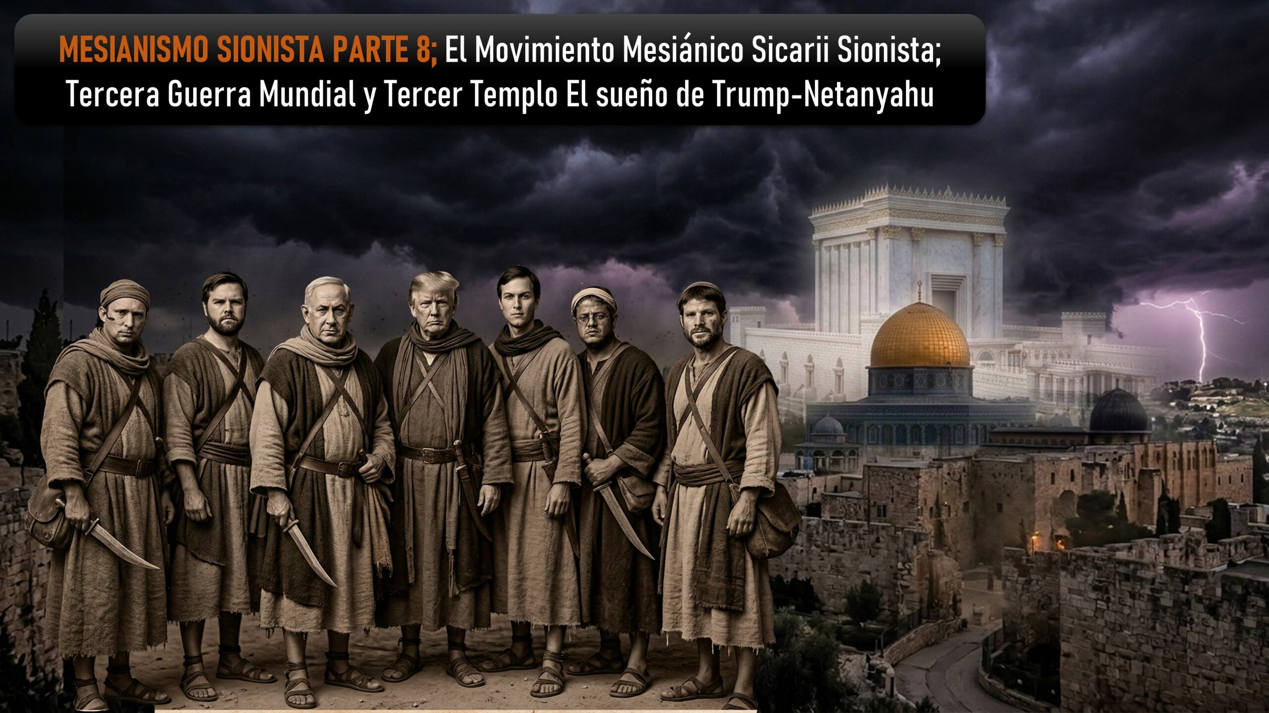 MESIANISMO SIONISTA PARTE 8; El Movimiento Mesiánico Sicarii Sionista; Tercera Guerra Mundial y Tercer Templo El sueño de Trump-Netanyahu
