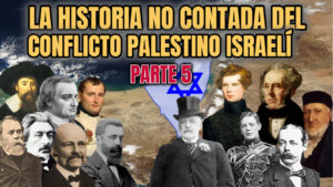 LA HISTORIA NO CONTADA DE LOS ORÍGENES DEL CONFLICTO PALESTINO ISRAELÍ [Parte 5]
